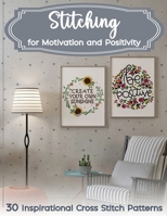 Stitching for Motivation and Positivity: 30 Inspirational Cross Stitch Patterns B0BZF8TP1P Book Cover