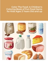 Color The Food: A Children's Coloring Book of Fun Food Items for Kids Ages 3 Years Old and up 1387522248 Book Cover