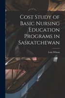 Cost Study of Basic Nursing Education Programs in Saskatchewan 1014013658 Book Cover