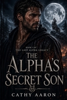 The Alpha’s Secret Son (The Last Alpha Legacy) B0GY2R3BYY Book Cover