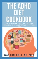 THE ADHD DIET COOKBOOK: The Ultimate Guide To Creating Amazing Adhd Recipes For Adult And Kids` B088JM8YBG Book Cover