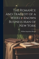 The Romance and Tragedy of a Widely Known Business man of New York 1022182927 Book Cover