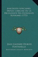 Anecdotes Africaines, Depuis L'origine Ou La Decouverte Des Differents Royaumes (1775) 1104722348 Book Cover