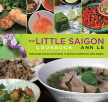 The Little Saigon Cookbook: Vietnamese Cuisine and Culture in Southern California's Little Saigon 0762774495 Book Cover