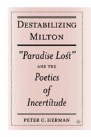 Destabilizing Milton: "Paradise Lost" and the Poetics of Incertitude 0230602428 Book Cover