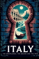 Italy: The Unexplained, The Absurd and The True B0FJFW1D97 Book Cover