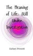The Meaning of Life: Still Under Investigation 1805661477 Book Cover