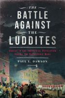 The Battle Against the Luddites: Unrest in the Industrial Revolution During the Napoleonic Wars 1399052403 Book Cover