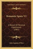 Romantic Spain V2: A Record Of Personal Experiences 1437118941 Book Cover