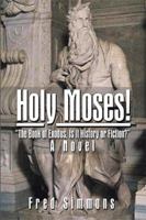 Holy Moses!: The Book of Exodus, Is It History or Fiction? 1465336532 Book Cover