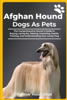 Afghan Hound Dogs as Pets: The Comprehensive Owner’s Guide to Buying, caring for, Dieting, Grooming, Health, Training, and Understanding Your Lovely Dog B0DYJRJHC3 Book Cover