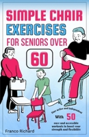 SIMPLE CHAIR EXERCISES FOR SENIORS OVER 60: Stay active and independent with 50 easy and accessible workouts to boost your strength and flexibility B0CPPP9Z5X Book Cover