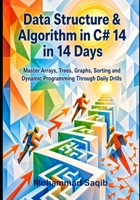 Data Structure & Algorithm in C# 14 in 14 Days: Master Arrays, Trees, Graphs, Sorting and Dynamic Programming Through Daily Drills (Learn Programming in 14 Days) B0HFSQ3ZRM Book Cover