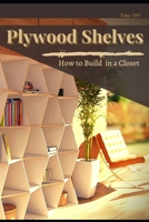 Рlуwооd Shеlvеs: Hоw tо Build in а Сlоsеt B091NKRS3F Book Cover
