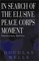 In Search of the Elusive Peace Corps Moment: Destination: Estonia 0738865435 Book Cover