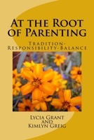At the Root of Parenting: Tradition-Responsibility-Balance 1722713216 Book Cover