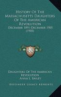 History of the Massachusetts Daughters of the American Revolution: December, 1891-December, 1905 (Classic Reprint) 1104767589 Book Cover