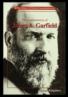 The Assassination of James A. Garfield (Library of Political Assassinations) 082393540X Book Cover