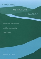 Imagining the Nation in Nature: Landscape Preservation and German Identity, 1885-1945 0674010701 Book Cover
