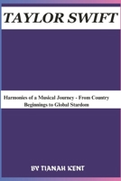 TAYLOR SWIFT: Harmonies of a Musical Journey - From Country Beginnings to Global Stardom B0CWCTCF5S Book Cover