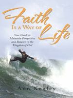 Faith Is a Way of Life: Your Guide to Maintain Perspective and Balance in the Kingdom of God 1490837205 Book Cover