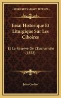 Essai Historique Et Liturgique Sur Les Ciboires: Et La Reserve De L'Eucharistie (1858) 1145188435 Book Cover