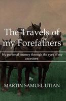 The Travels of My Forefathers: My Personal Journey Through the Eyes of My Ancestors 172050623X Book Cover