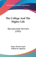 The College and the Higher Life: Baccalaureate Sermons 1165107678 Book Cover