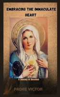EMBRACING THE IMMACULATE HEART: A Journey of Devotion B0CGTRVKYH Book Cover