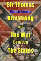 Sir Thomas 'British Tommy' Armstrong and The War Between the States 0956302866 Book Cover