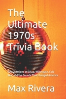 The Ultimate 1970s Trivia Book: 500 Questions on Disco, Watergate, Cold War, and the Decade That Changed America (The Ultimate Decade Trivia) B0GYJZQBQ7 Book Cover