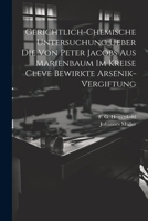 Gerichtlich-chemische Untersuchung ueber die von Peter Jacobs aus Marienbaum im Kreise Cleve bewirkte Arsenik-Vergiftung 1021578770 Book Cover