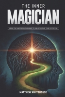 The Inner Magician: Using the unconscious mind to unlock your true potential B0F5PH6FH1 Book Cover