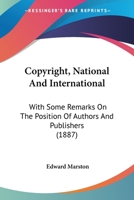 Copyright, National And International: With Some Remarks On The Position Of Authors And Publishers 1141793261 Book Cover