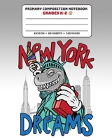 Primary Composition Notebook Grades K-2 New York Dreams: Story Paper Journal Dashed Midline And Picture Space Exercise Book - Dinosaur Statue 1693996952 Book Cover