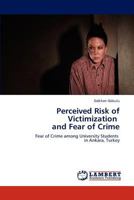 Perceived Risk of Victimization and Fear of Crime: Fear of Crime among University Students in Ankara, Turkey 3848423251 Book Cover