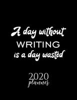 A Day Without Writing Is A Day Wasted 2020 Planner: Nice 2020 Calendar for Writing Fan | Christmas Gift Idea Writing Theme | Writing Lover Journal for 2020 | 120 pages 8.5x11 inches 1670855562 Book Cover