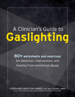 A Clinician’s Guide to Gaslighting: 80+ Worksheets and Exercises for Detection, Intervention, and Healing from Emotional Abuse 1683737512 Book Cover