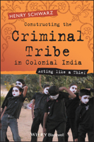 Constructing the Criminal Tribe in Colonial India 1405120576 Book Cover