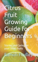 Citrus Fruit Growing Guide for Beginners: Storing and Caring for your Citrus Fruits B0CP1PB9KH Book Cover