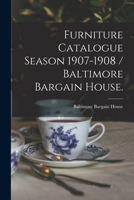Furniture Catalogue Season 1907-1908 / Baltimore Bargain House. - Primary Source Edition 1014760976 Book Cover