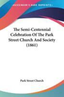 The Semi-Centennial Celebration Of The Park Street Church And Society 1104328402 Book Cover