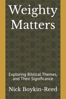 Weighty Matters: Exploring Biblical Themes, and Their Significance B0CV3X14B9 Book Cover