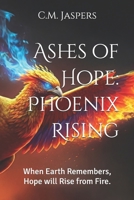 Ashes of Hope: Phoenix Rising: When Earth Remembers, Hope will Rise from Fire. (The Phoenix Centennial Saga) B0FZS9SBCT Book Cover