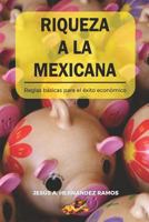 Riqueza a la Mexicana: Reglas Básicas Para El Éxito Económico 1790788536 Book Cover