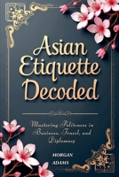 Asian Etiquette Decoded B0DTJKYSJB Book Cover