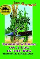 There's a Frog on a Log in the Bog (Just So Wild, 1) 1890905518 Book Cover