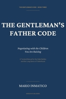 The Gentleman's Father Code: Negotiating with the Children You Are Raising (The Modern Gentleman’s Code) B0H372HZF2 Book Cover