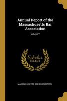 Annual Report of the Massachusetts Bar Association; Volume V 0526063386 Book Cover