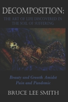 Decomposition: the art of life discovered in the soil of suffering: Beauty and Growth Amidst Pain and Pandemic B088N3XR6B Book Cover